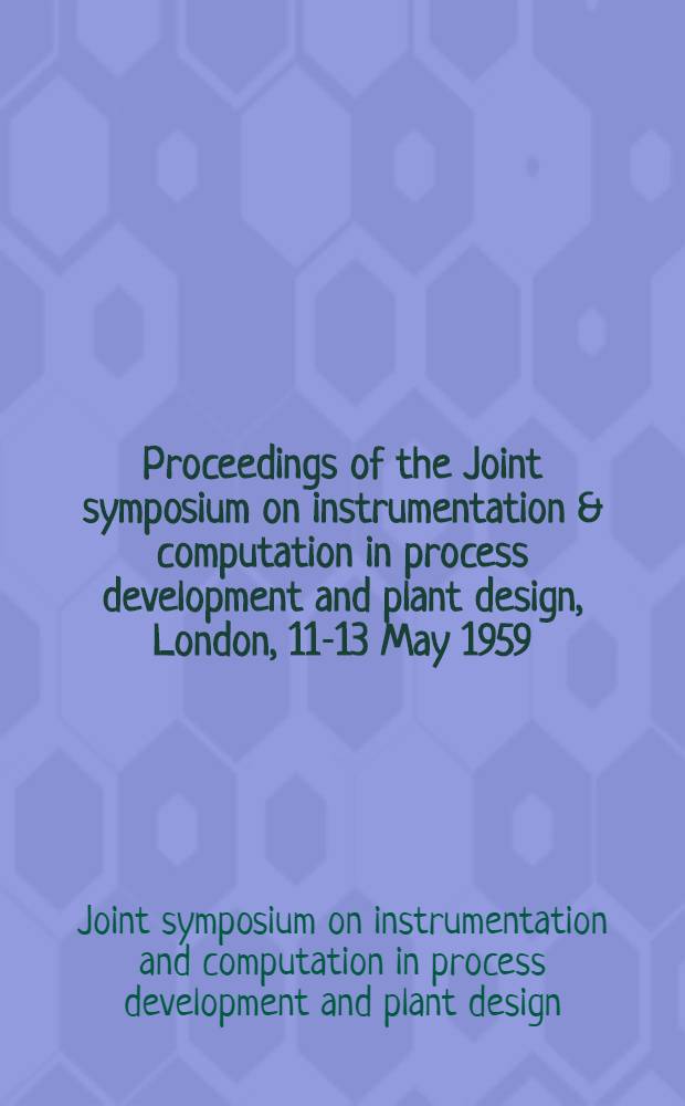 Proceedings of the Joint symposium on instrumentation & computation in process development and plant design, London, 11-13 May 1959