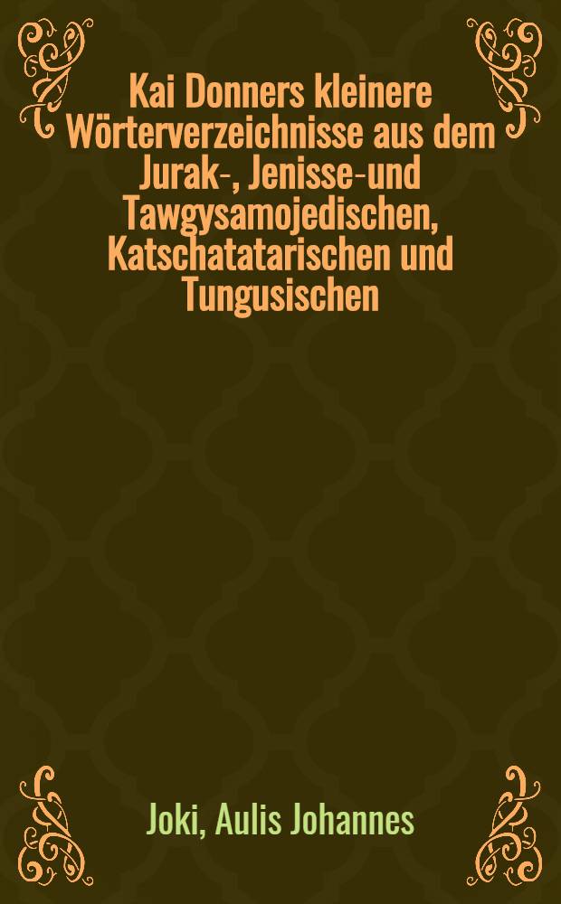 Kai Donners kleinere Wörterverzeichnisse aus dem Jurak-, Jenissei- und Tawgysamojedischen, Katschatatarischen und Tungusischen