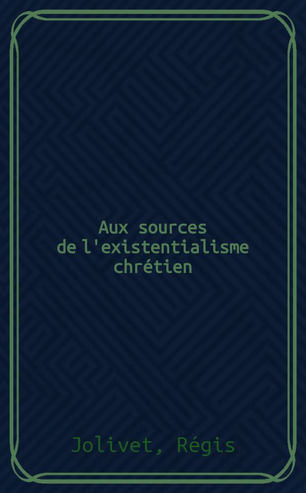 Aux sources de l'existentialisme chrétien : Kierkegaard