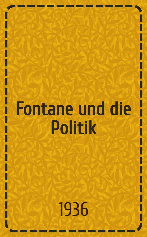 Fontane und die Politik : Ein Beitr. zur Wesensbestimmung Theodor Fontanes : Teildruck : Inaug.-Diss