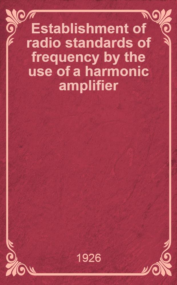 Establishment of radio standards of frequency by the use of a harmonic amplifier