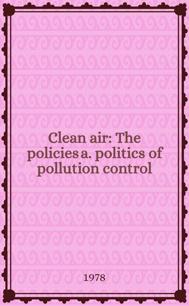 Clean air : The policies a. politics of pollution control