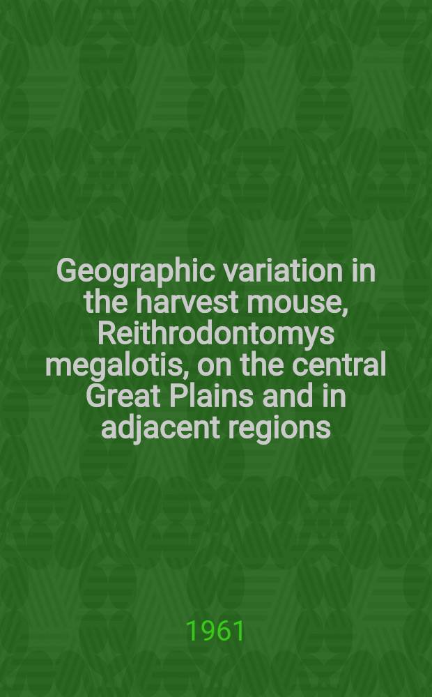 Geographic variation in the harvest mouse, Reithrodontomys megalotis, on the central Great Plains and in adjacent regions