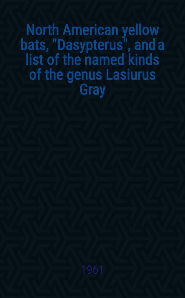North American yellow bats, "Dasypterus", and a list of the named kinds of the genus Lasiurus Gray