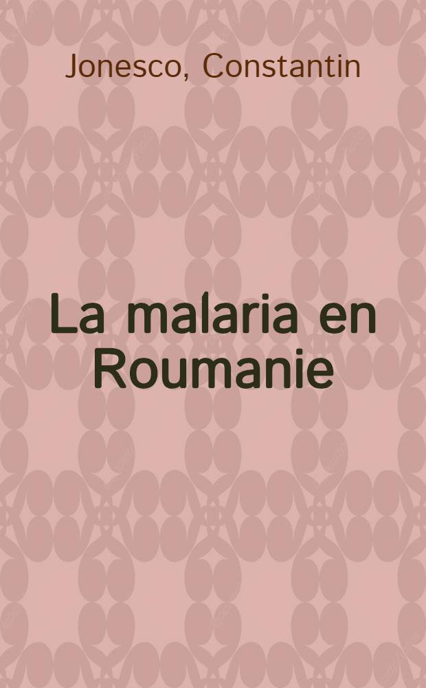 La malaria en Roumanie : Thèse présentée à ... l'Université de Lausanne pour l'obtention du grade de docteur en médecine