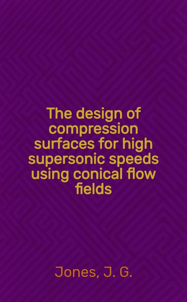 The design of compression surfaces for high supersonic speeds using conical flow fields