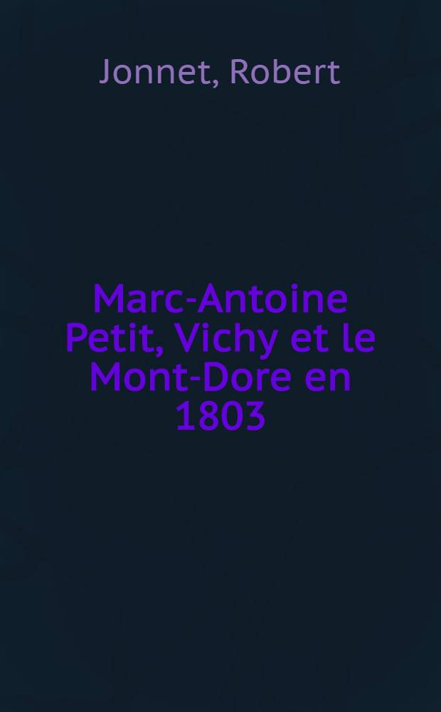 Marc-Antoine Petit, Vichy et le Mont-Dore en 1803 : Thèse ..