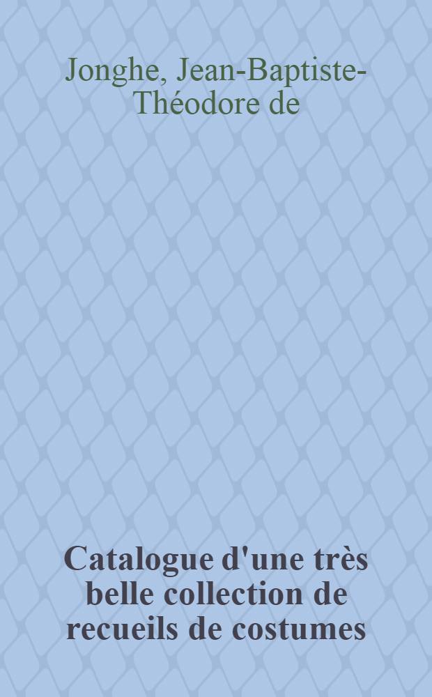 Catalogue d'une très belle collection de recueils de costumes : XVIII-e et début du XIXe siècles