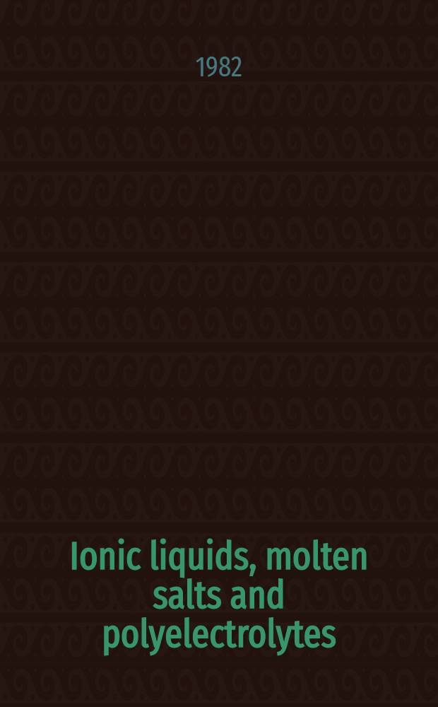 Ionic liquids, molten salts and polyelectrolytes : Proc. of the Intern. conf. held in Berlin (West), June 22-25, 1982