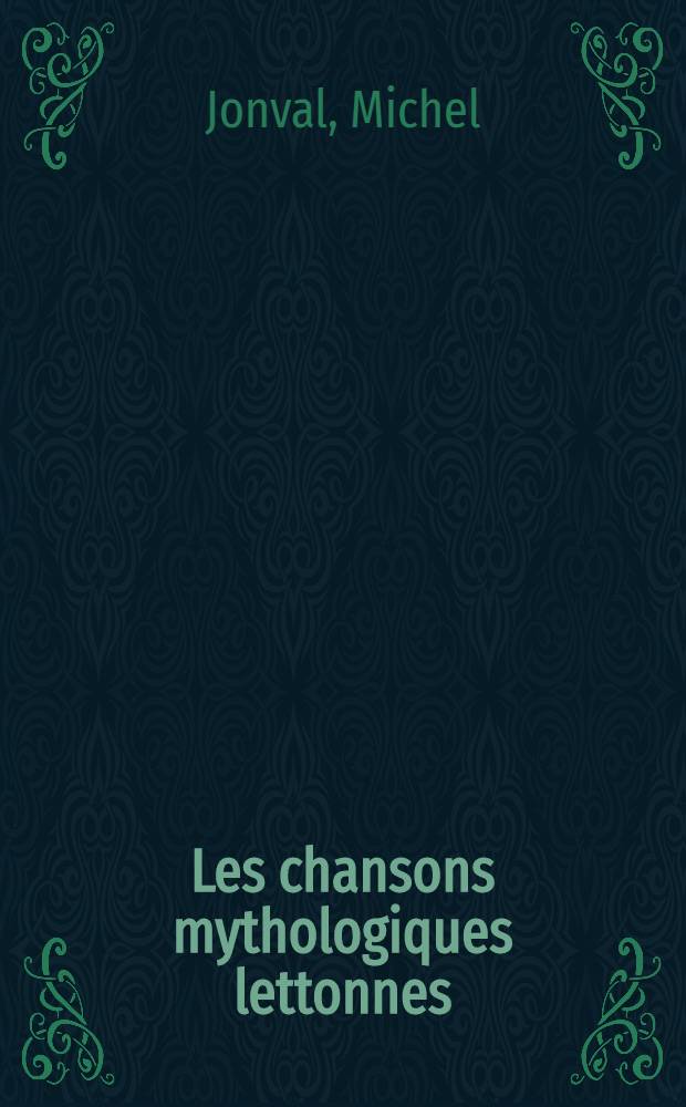 Les chansons mythologiques lettonnes : Publ. avec une trad. franç