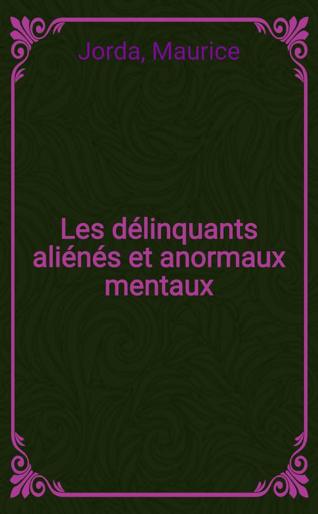 Les d&eacute;linquants ali&eacute;n&eacute;s et anormaux mentaux