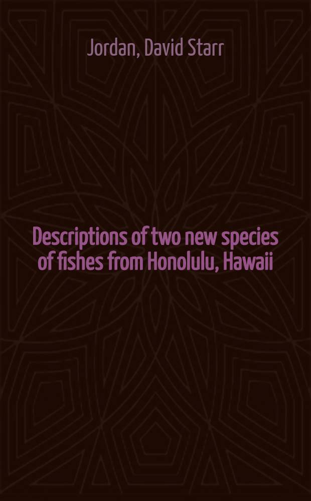 [Descriptions of two new species of fishes from Honolulu, Hawaii
