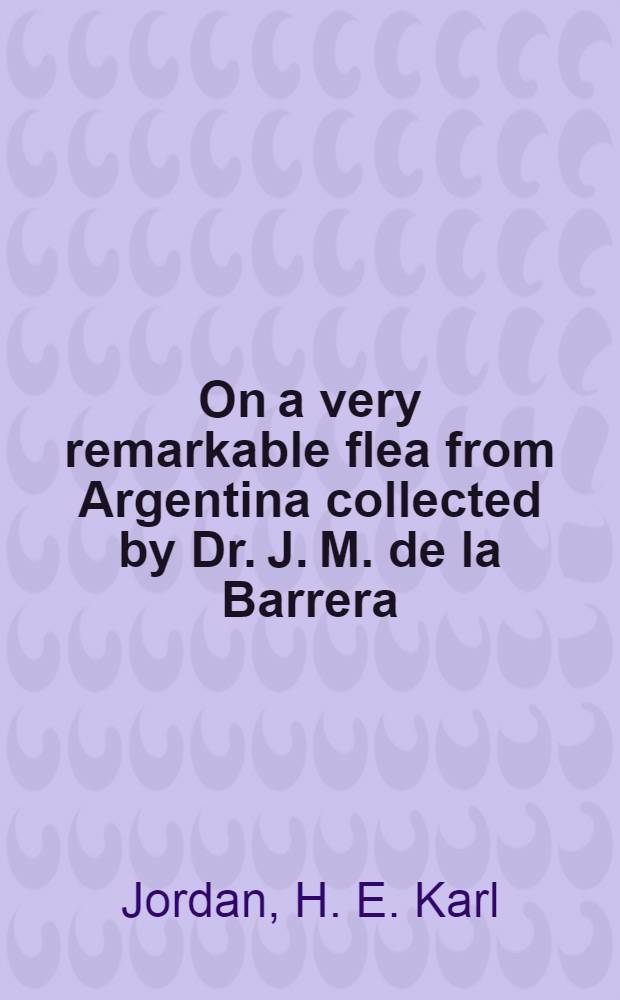 On a very remarkable flea from Argentina collected by Dr. J. M. de la Barrera