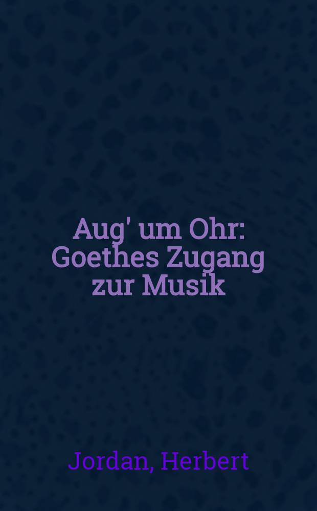 Aug' um Ohr : Goethes Zugang zur Musik