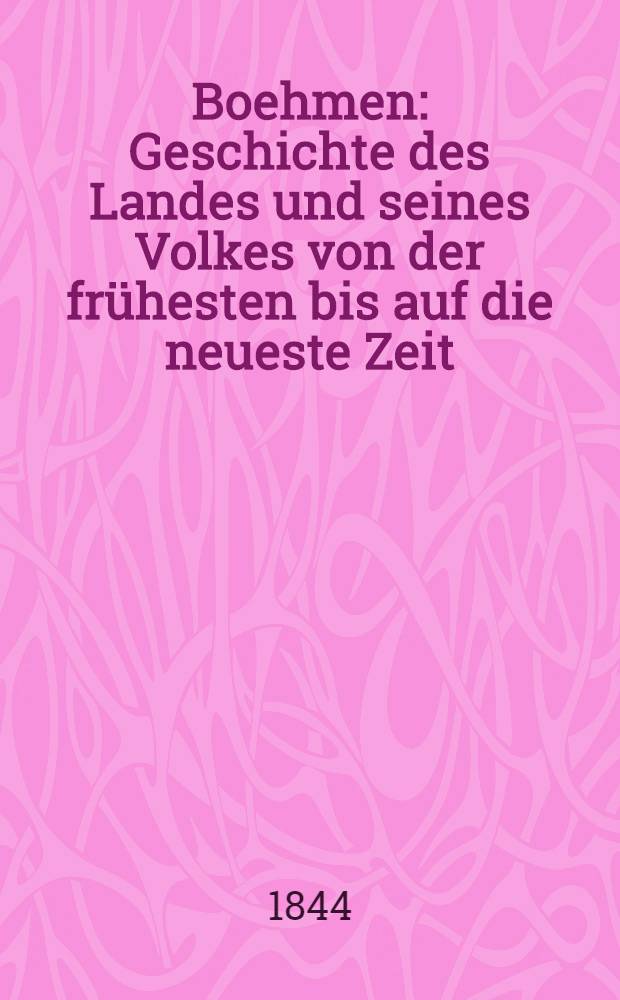 Boehmen : Geschichte des Landes und seines Volkes von der frühesten bis auf die neueste Zeit : Bd. 1, 3