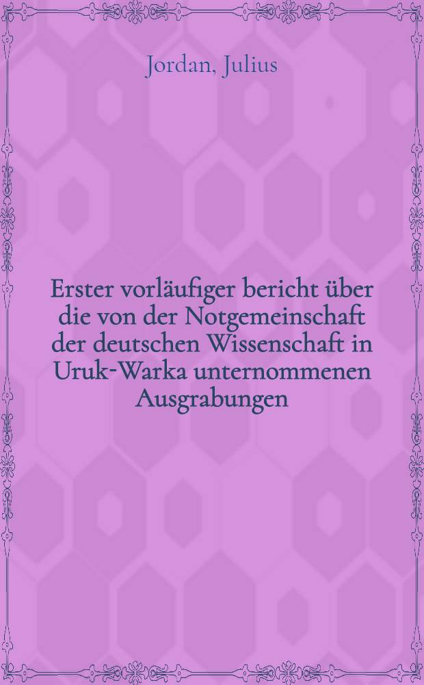 Erster vorläufiger bericht über die von der Notgemeinschaft der deutschen Wissenschaft in Uruk-Warka unternommenen Ausgrabungen : Mit 31 taf. u. 18 abb. im text