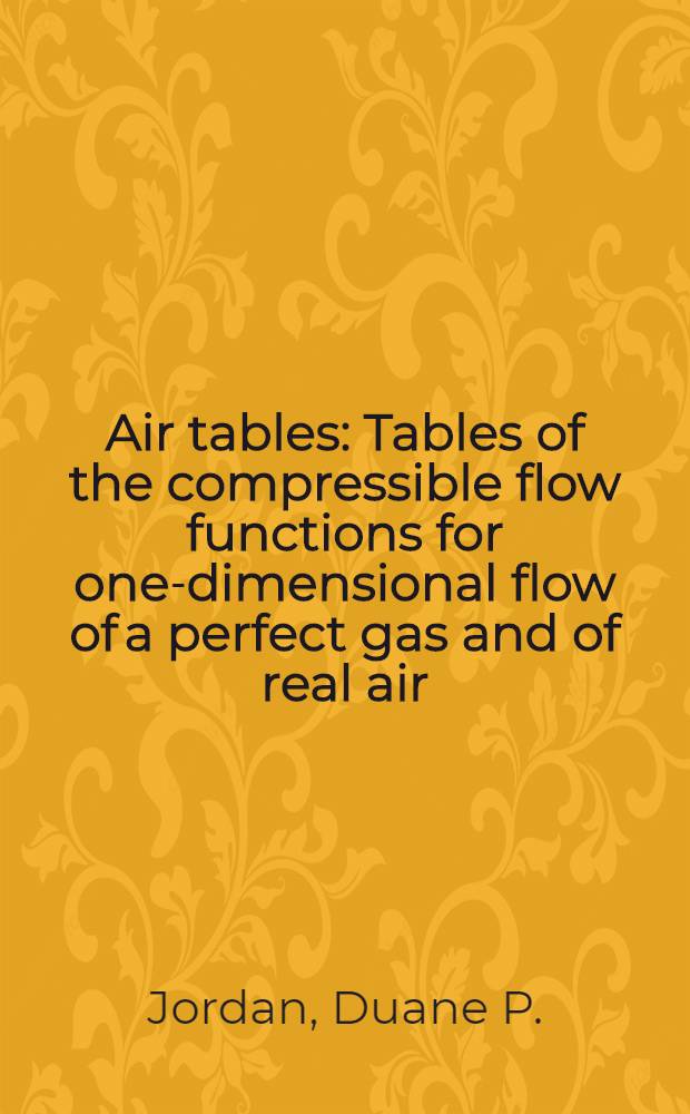 Air tables : Tables of the compressible flow functions for one-dimensional flow of a perfect gas and of real air