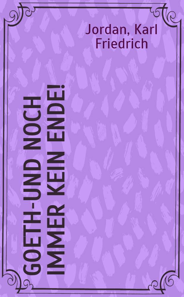 Goethe- und noch immer kein Ende! : Kritische Würdigung der Lehre Goethes von der Metamorphose der Pflanzen