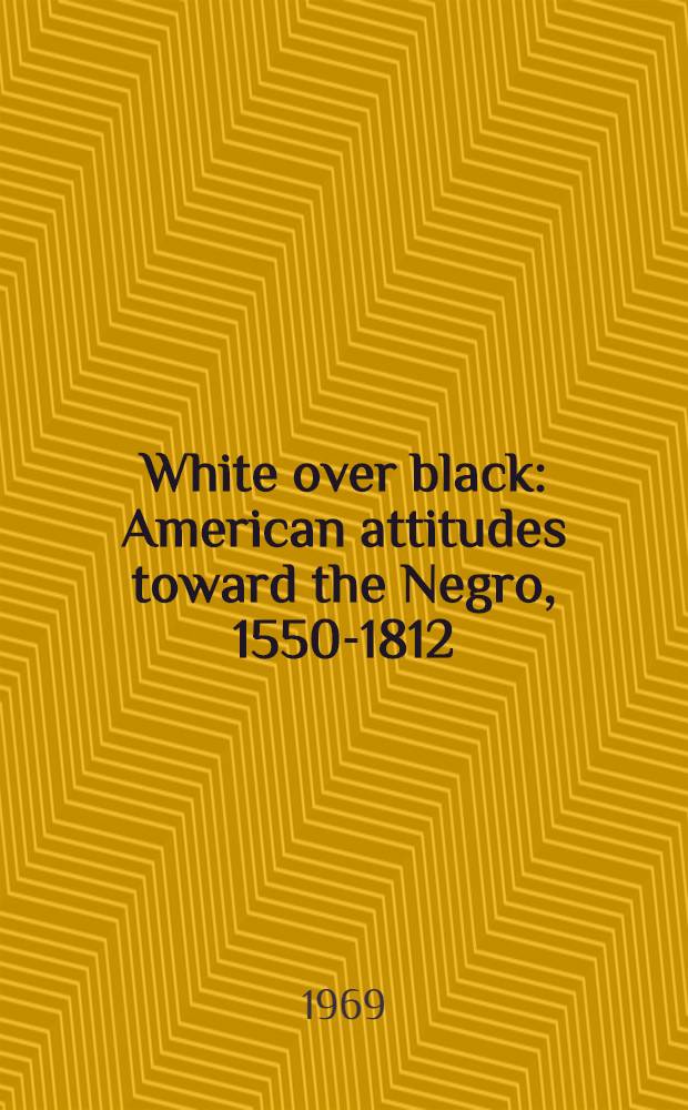 White over black : American attitudes toward the Negro, 1550-1812