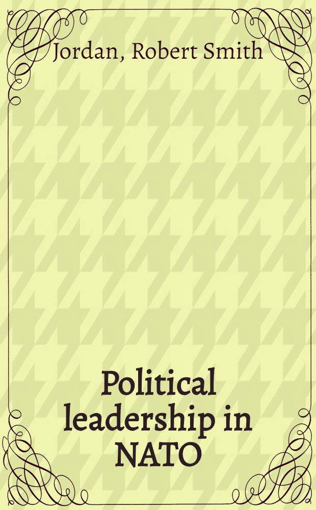 Political leadership in NATO : A study in multinat diplomacy