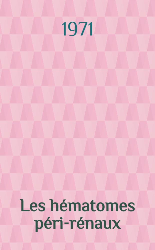 Les hématomes péri-rénaux : Problèmes posés par les formes pseudo-tumorales : Thèse ..