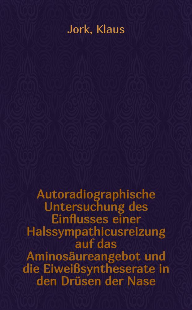 Autoradiographische Untersuchung des Einflusses einer Halssympathicusreizung auf das Aminosäureangebot und die Eiweißsyntheserate in den Drüsen der Nase, der Orbita und der Mundhöhle des Meerschweinchens : Inaug.-Diss. ... einer Med. Fak. der ... Univ. zu Tübingen