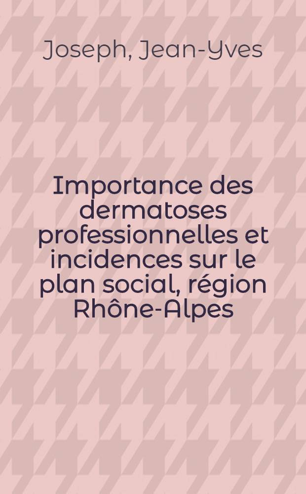 Importance des dermatoses professionnelles et incidences sur le plan social, région Rhône-Alpes (1956-1960) : Thèse ..