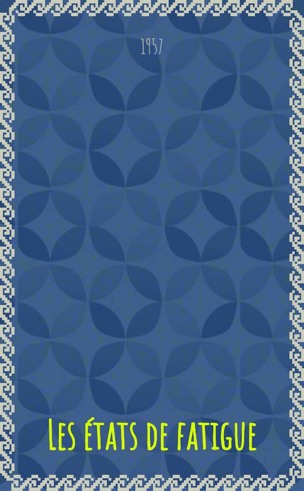 Les états de fatigue (fatigues physiologiques, fatigues pathologiques) : Rôle de la fonction surrénale : Thèse pour le doctorat en méd. (diplôme d'État)