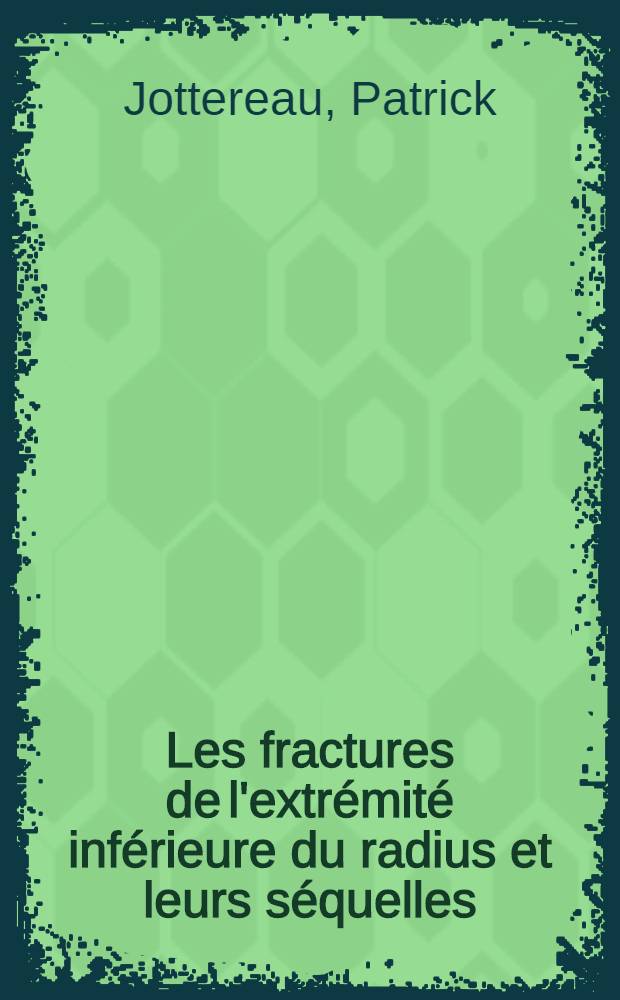 Les fractures de l'extrémité inférieure du radius et leurs séquelles : Thèse ..