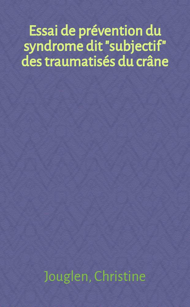 Essai de prévention du syndrome dit "subjectif" des traumatisés du crâne : Thèse ..