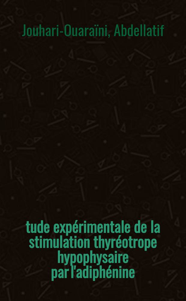 Étude expérimentale de la stimulation thyréotrope hypophysaire par l'adiphénine : Thèse ..