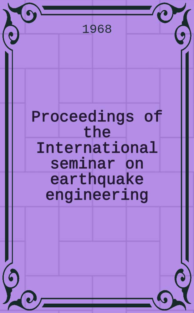 Proceedings of the International seminar on earthquake engineering = Actes du Colloque international sur le génie paraséismique : Held under the auspices of the Federal Government of Yugoslavia and of UNESCO, Skopje, 29 Sept. to 2 Oct. 1964