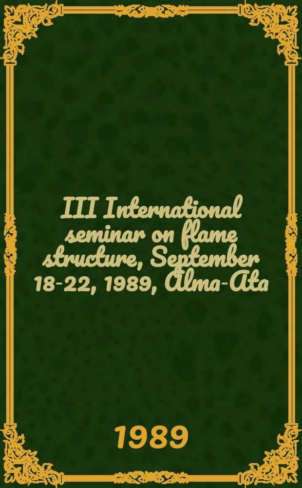 III International seminar on flame structure, September 18-22, 1989, Alma-Ata : Book of abstr