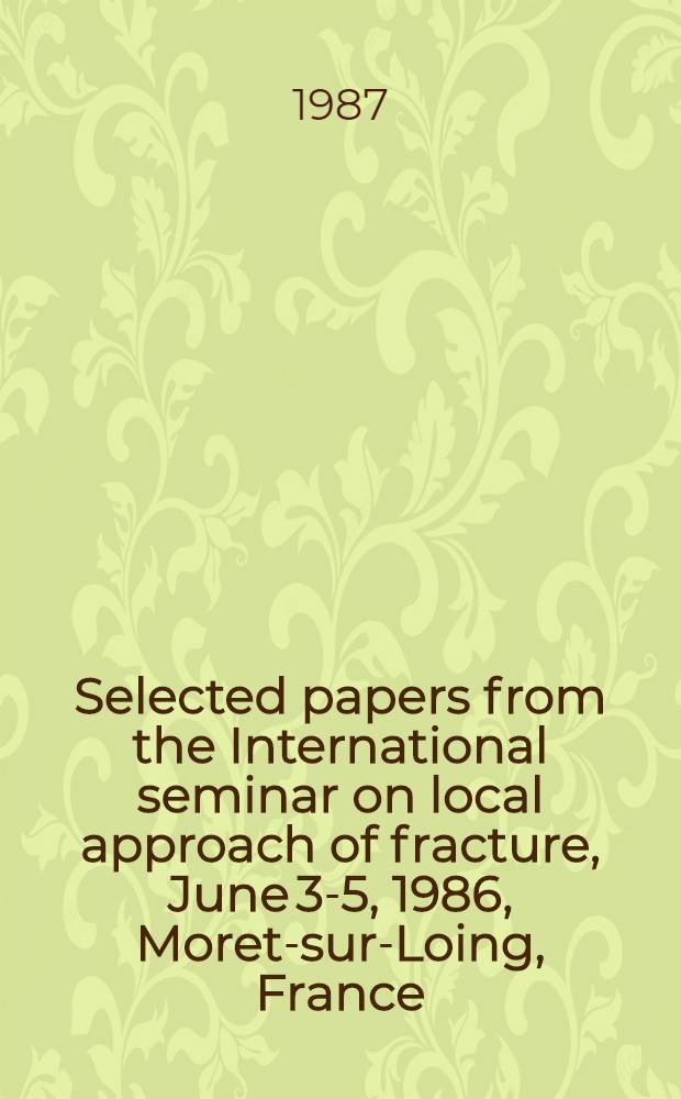 Selected papers from the International seminar on local approach of fracture, June 3-5, 1986, Moret-sur-Loing, France