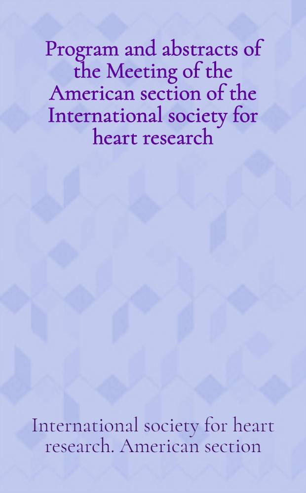 Program and abstracts of the Meeting of the American section of the International society for heart research: 13-15 Sept. 1984. Oklahoma city, OK USA