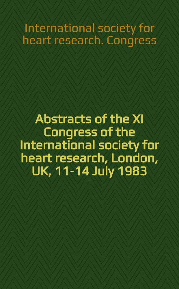 Abstracts of the XI Congress of the International society for heart research, London, UK, 11-14 July 1983