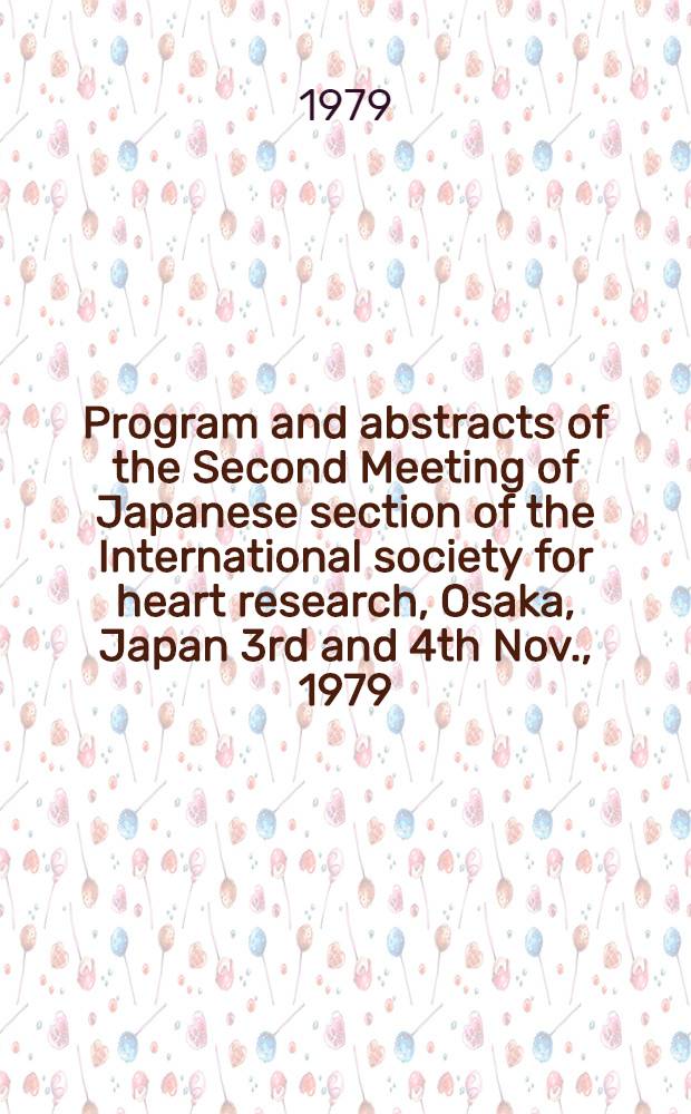 Program and abstracts of the Second Meeting of Japanese section of the International society for heart research, Osaka, Japan 3rd and 4th Nov., 1979