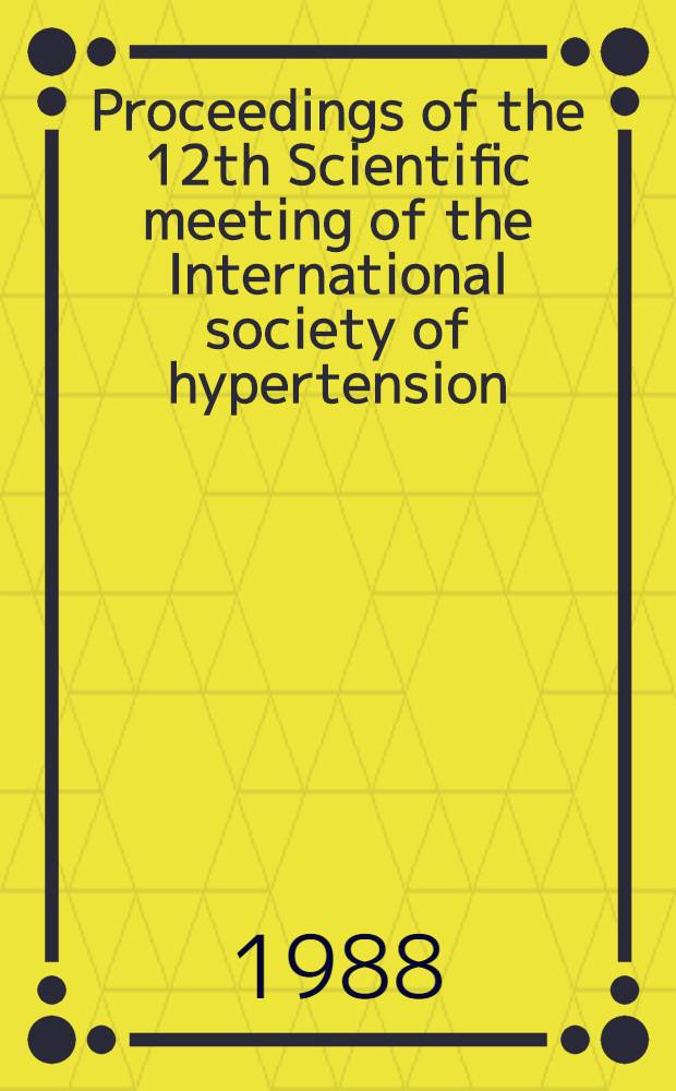 Proceedings of the 12th Scientific meeting of the International society of hypertension: 22-26 May 1988, Kyoto
