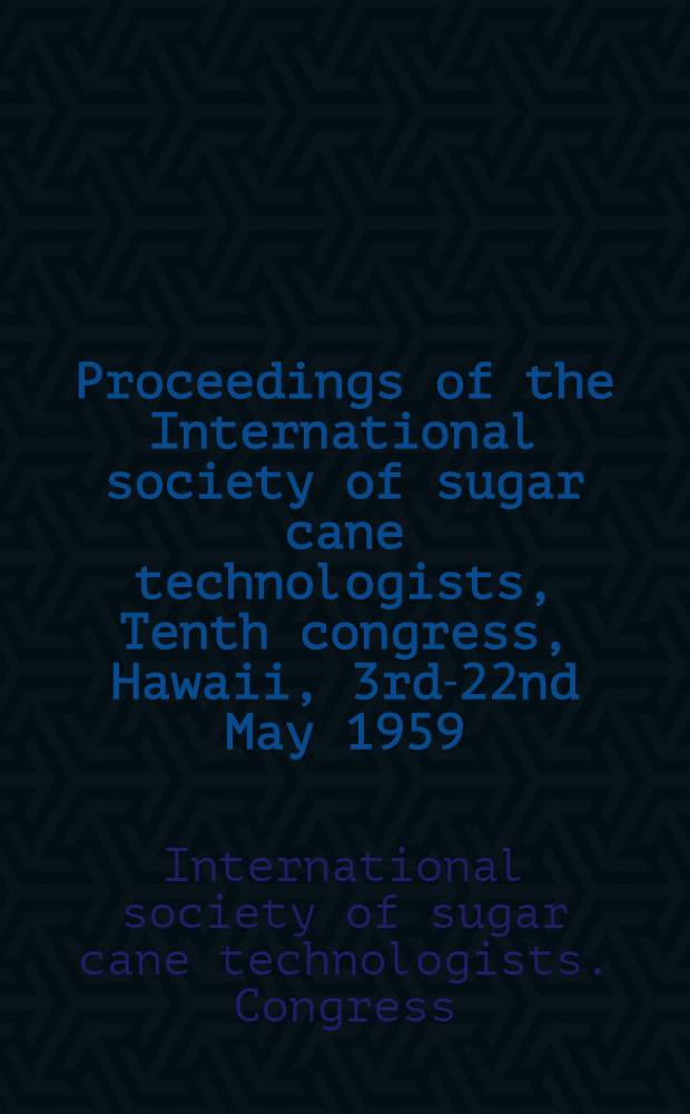 Proceedings of the International society of sugar cane technologists, Tenth congress, Hawaii, 3rd-22nd May 1959