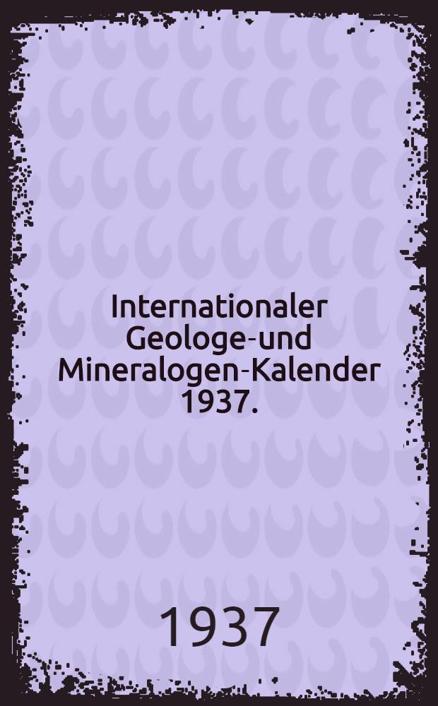 Internationaler Geologen- und Mineralogen-Kalender 1937.