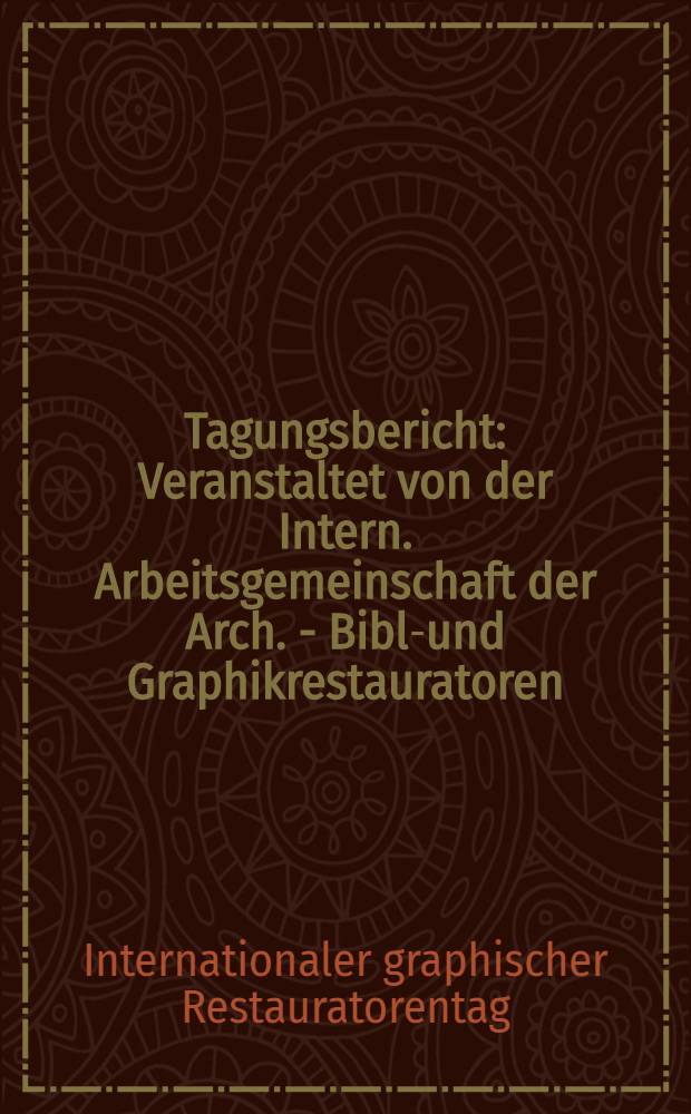 Tagungsbericht : Veranstaltet von der Intern. Arbeitsgemeinschaft der Arch. - Bibl.- und Graphikrestauratoren (IADA) in Zusammenarbeit mit dem Inst. für Restaurierung an der Österr. Nationalbibl. Wien und dem Ung. Staatsarch. Budapest vom 6. bis 8. Sept. 1971 in Wien, vom 9. bis 11. Sept. 1971 in Budapest