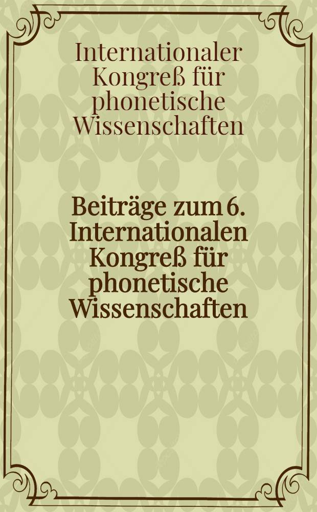 Beitr&auml;ge zum 6. Internationalen Kongre&szlig; f&uuml;r phonetische Wissenschaften