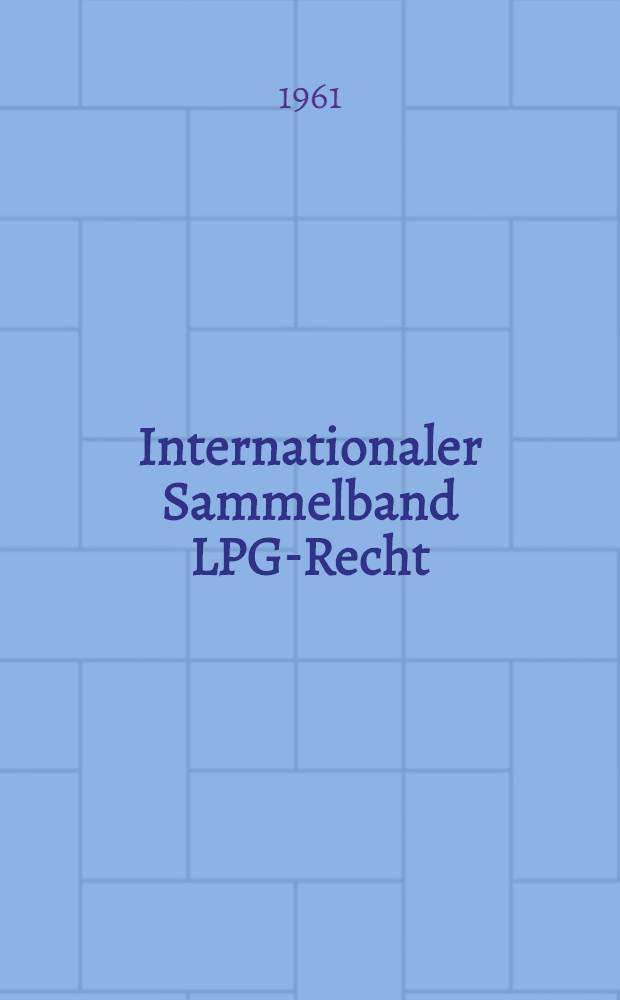 Internationaler Sammelband LPG-Recht : Erfahrungen der sozialistischen Länder über neue Organisationsformen der Kollektivwirtschaften