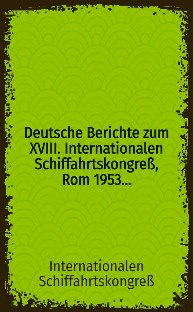 Deutsche Berichte zum XVIII. Internationalen Schiffahrtskongreß, Rom 1953 ...