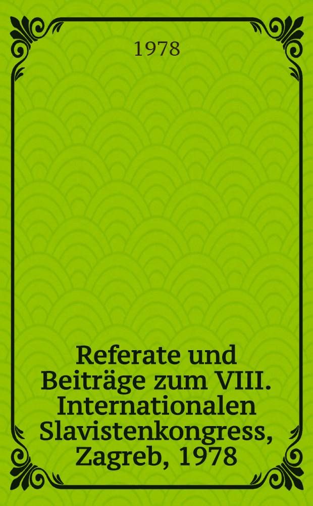 Referate und Beiträge zum VIII. Internationalen Slavistenkongress, Zagreb, 1978