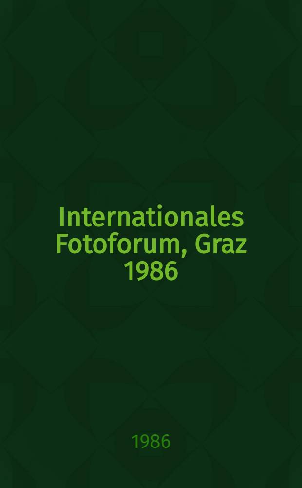 Internationales Fotoforum, Graz 1986 : Italien, Jugoslawien, Österreich, Ungarn : Katalog der Ausst., Graz, 16 Mai - 1 Juni, 1986