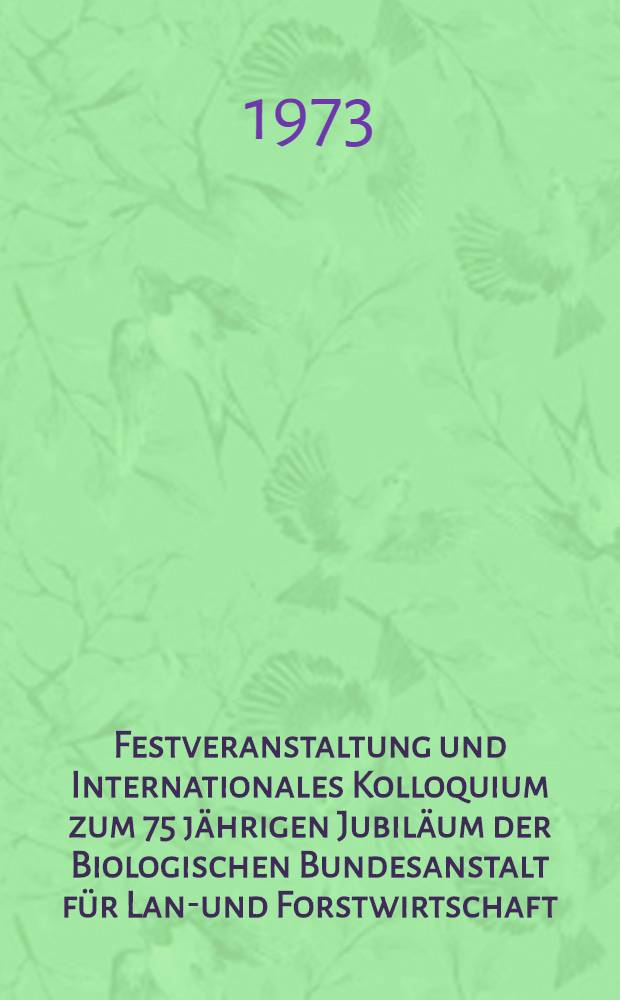 Festveranstaltung und Internationales Kolloquium zum 75 jährigen Jubiläum der Biologischen Bundesanstalt für Land- und Forstwirtschaft