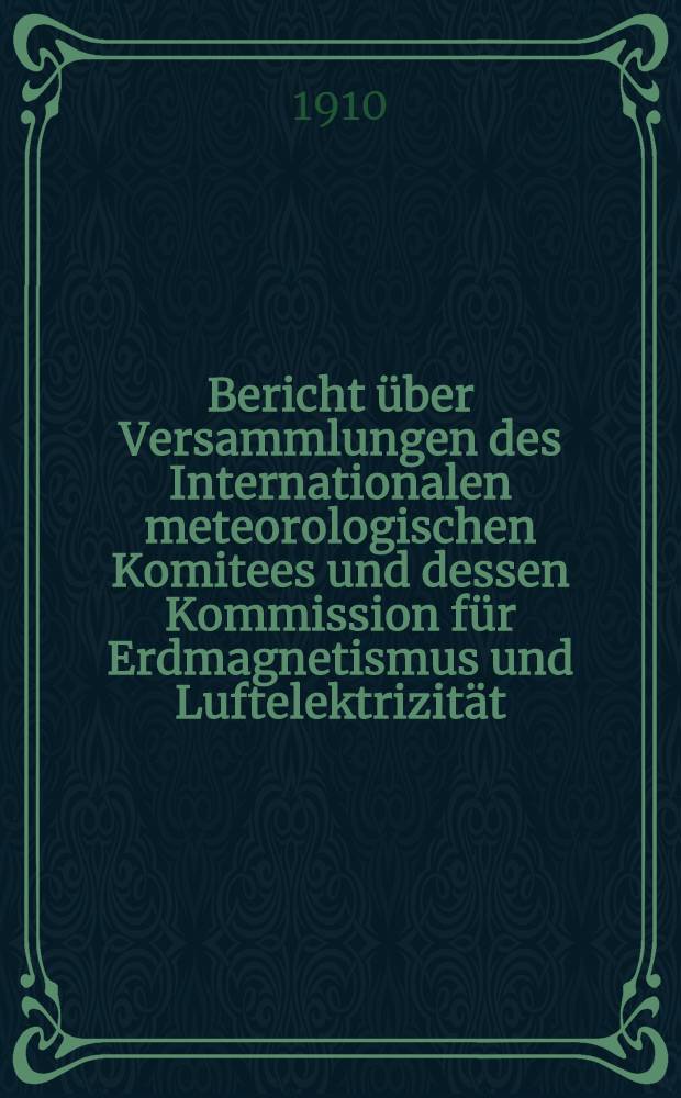 Bericht über Versammlungen des Internationalen meteorologischen Komitees und dessen Kommission für Erdmagnetismus und Luftelektrizität