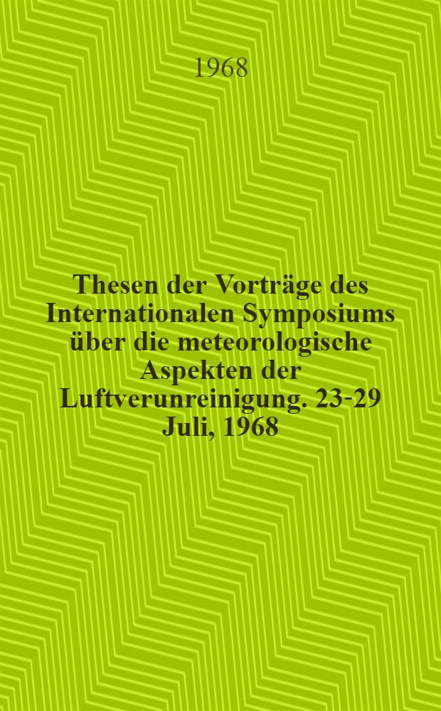 Thesen der Vorträge des Internationalen Symposiums über die meteorologische Aspekten der Luftverunreinigung. 23-29 Juli, 1968