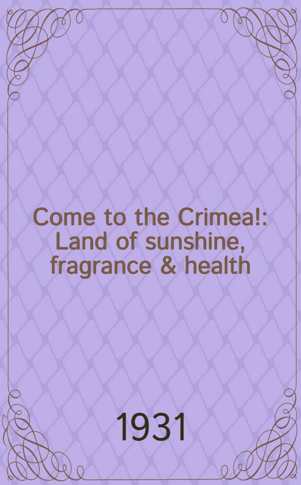 ... Come to the Crimea! : Land of sunshine, fragrance & health